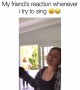 My friend\'s reaction whenever I try to sing